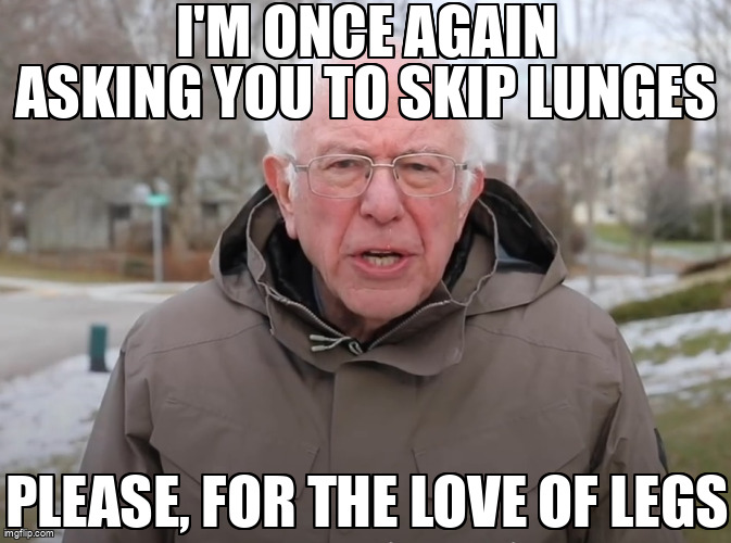 Bernie's heartfelt plea to the leg day crowd.