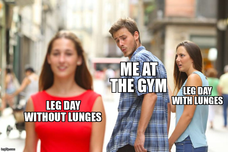 Me trying to focus on leg day but lunges keep stealing the show.