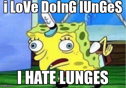 When you try to pretend lunges are fun but you really hate them.
